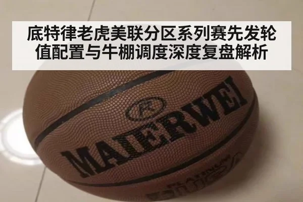 底特律老虎美联分区系列赛先发轮值配置与牛棚调度深度复盘解析 | aitiyu
